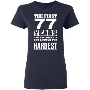 The First 77 Years Of Childhood Are Always The Hardest T-Shirts, Hoodies, Sweater 6 The First 77 Years Of Childhood Are Always The Hardest T Shirts Hoodies Sweater 3