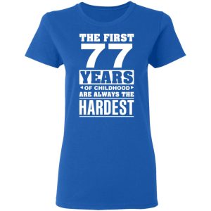 The First 77 Years Of Childhood Are Always The Hardest T-Shirts, Hoodies, Sweater 7 The First 77 Years Of Childhood Are Always The Hardest T Shirts Hoodies Sweater 4