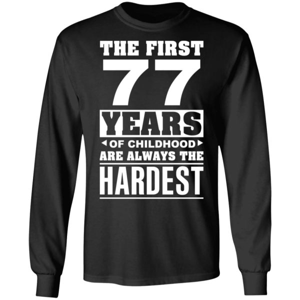 The First 77 Years Of Childhood Are Always The Hardest T-Shirts, Hoodies, Sweater