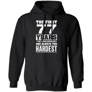 The First 77 Years Of Childhood Are Always The Hardest T-Shirts, Hoodies, Sweater 9 The First 77 Years Of Childhood Are Always The Hardest T Shirts Hoodies Sweater 6