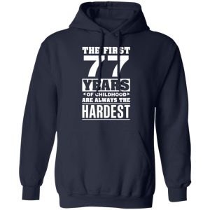 The First 77 Years Of Childhood Are Always The Hardest T-Shirts, Hoodies, Sweater 10 The First 77 Years Of Childhood Are Always The Hardest T Shirts Hoodies Sweater 7