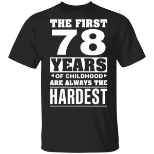 The First 78 Years Of Childhood Are Always The Hardest T-Shirts, Hoodies, Sweater