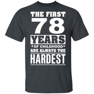 The First 78 Years Of Childhood Are Always The Hardest T-Shirts, Hoodies, Sweater