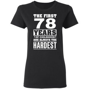 The First 78 Years Of Childhood Are Always The Hardest T-Shirts, Hoodies, Sweater 4 The First 78 Years Of Childhood Are Always The Hardest T Shirts Hoodies Sweater 13