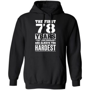 The First 78 Years Of Childhood Are Always The Hardest T-Shirts, Hoodies, Sweater 9 The First 78 Years Of Childhood Are Always The Hardest T Shirts Hoodies Sweater 6