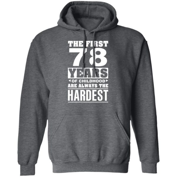 The First 78 Years Of Childhood Are Always The Hardest T-Shirts, Hoodies, Sweater