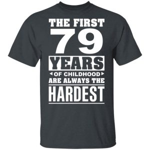 The First 79 Years Of Childhood Are Always The Hardest T-Shirts, Hoodies, Sweater
