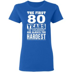 The First 80 Years Of Childhood Are Always The Hardest T-Shirts, Hoodies, Sweater 7 The First 80 Years Of Childhood Are Always The Hardest T Shirts Hoodies Sweater 4