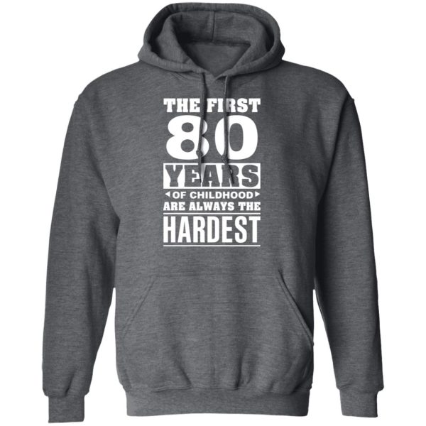 The First 80 Years Of Childhood Are Always The Hardest T-Shirts, Hoodies, Sweater