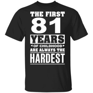 The First 81 Years Of Childhood Are Always The Hardest T-Shirts, Hoodies, Sweater