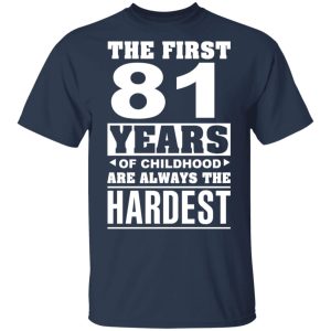The First 81 Years Of Childhood Are Always The Hardest T Shirts Hoodies Sweater 11