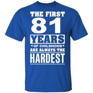 The First 81 Years Of Childhood Are Always The Hardest T Shirts Hoodies Sweater 12