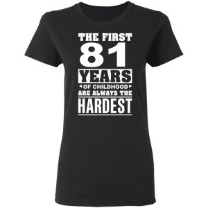 The First 81 Years Of Childhood Are Always The Hardest T Shirts Hoodies Sweater 13