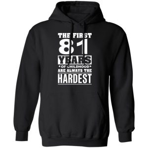 The First 81 Years Of Childhood Are Always The Hardest T Shirts Hoodies Sweater 6