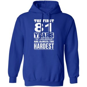 The First 81 Years Of Childhood Are Always The Hardest T Shirts Hoodies Sweater 9
