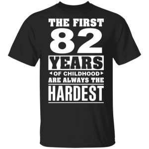 The First 82 Years Of Childhood Are Always The Hardest T-Shirts, Hoodies, Sweater