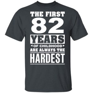 The First 82 Years Of Childhood Are Always The Hardest T-Shirts, Hoodies, Sweater