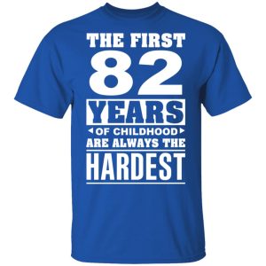 The First 82 Years Of Childhood Are Always The Hardest T Shirts Hoodies Sweater 12
