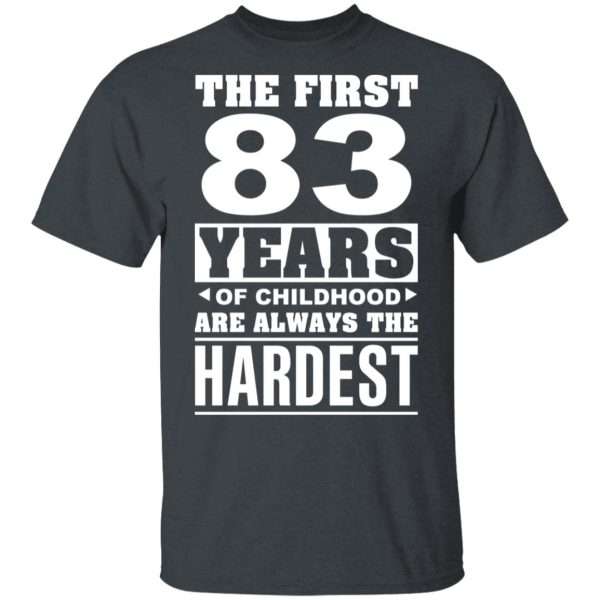 The First 83 Years Of Childhood Are Always The Hardest T-Shirts, Hoodies, Sweater