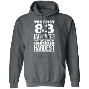The First 83 Years Of Childhood Are Always The Hardest T Shirts Hoodies Sweater 8
