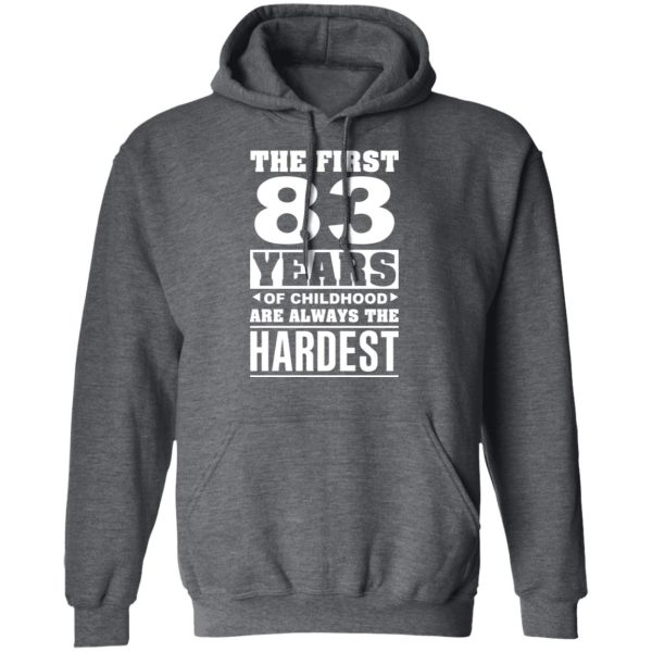 The First 83 Years Of Childhood Are Always The Hardest T-Shirts, Hoodies, Sweater