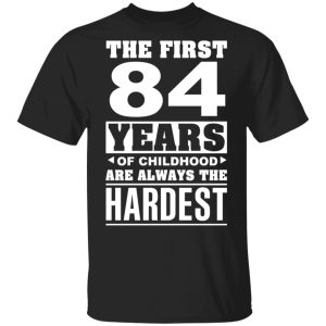 The First 84 Years Of Childhood Are Always The Hardest T-Shirts, Hoodies, Sweater