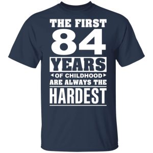 The First 84 Years Of Childhood Are Always The Hardest T Shirts Hoodies Sweater 11