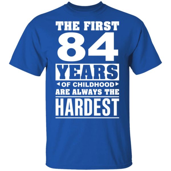 The First 84 Years Of Childhood Are Always The Hardest T-Shirts, Hoodies, Sweater