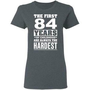 The First 84 Years Of Childhood Are Always The Hardest T Shirts Hoodies Sweater 2