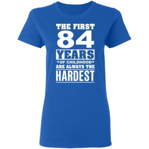 The First 84 Years Of Childhood Are Always The Hardest T Shirts Hoodies Sweater 4