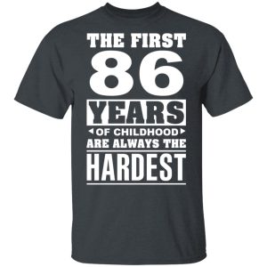 The First 86 Years Of Childhood Are Always The Hardest T-Shirts, Hoodies, Sweater