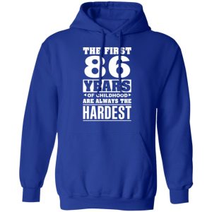 The First 86 Years Of Childhood Are Always The Hardest T Shirts Hoodies Sweater 9