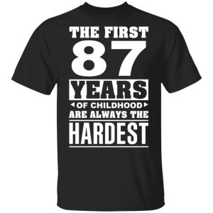 The First 87 Years Of Childhood Are Always The Hardest T-Shirts, Hoodies, Sweater