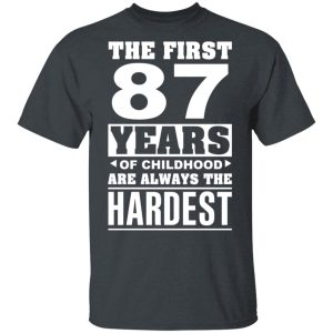 The First 87 Years Of Childhood Are Always The Hardest T-Shirts, Hoodies, Sweater