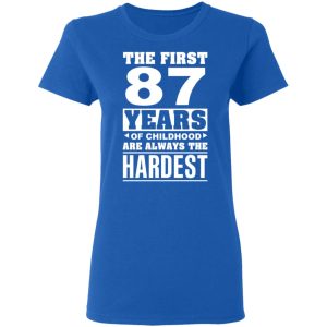 The First 87 Years Of Childhood Are Always The Hardest T-Shirts, Hoodies, Sweater 7 The First 87 Years Of Childhood Are Always The Hardest T Shirts Hoodies Sweater 4