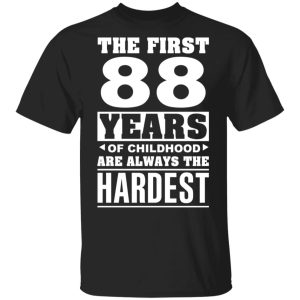 The First 88 Years Of Childhood Are Always The Hardest T-Shirts, Hoodies, Sweater