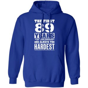 The First 89 Years Of Childhood Are Always The Hardest T Shirts Hoodies Sweater 9