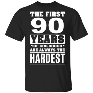 The First 90 Years Of Childhood Are Always The Hardest T-Shirts, Hoodies, Sweater