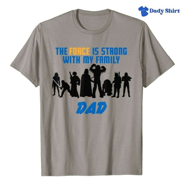 The Force Is Strong With My Family – Star Wars Daddy Shirt – The Best Shirts For Dads In 2023 – Cool T-shirts