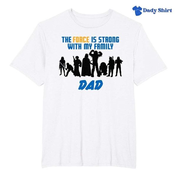 The Force Is Strong With My Family – Star Wars Daddy Shirt – The Best Shirts For Dads In 2023 – Cool T-shirts