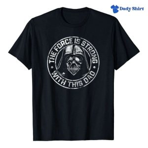 The Force Is Strong With This Dad Star Wars Darth Vader Shirt – The Best Shirts For Dads In 2023 – Cool T-shirts