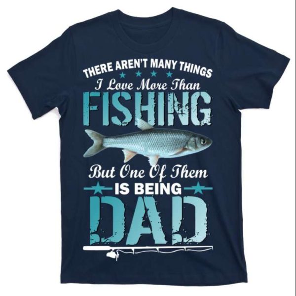 There Aren’t I Love More Than Fishing But One Of Them Dad T-Shirt – The Best Shirts For Dads In 2023 – Cool T-shirts