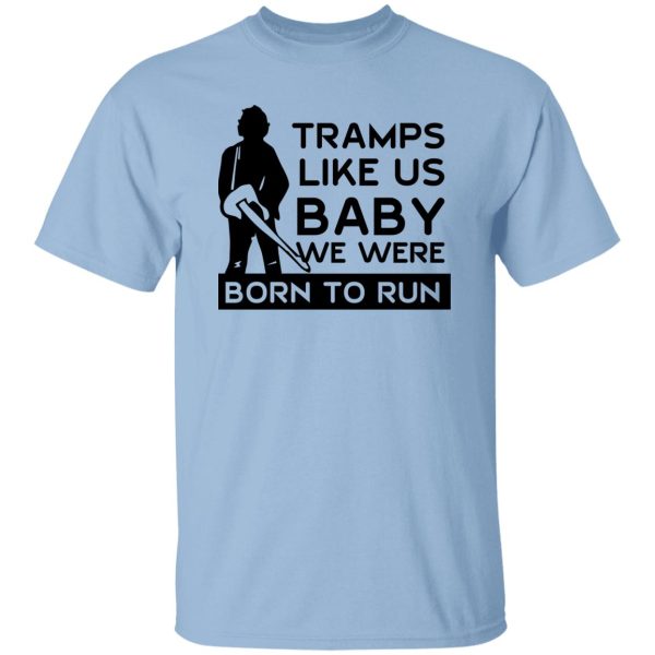 Tramps Like Us Baby We Were Born To Run T-Shirts, Hoodies