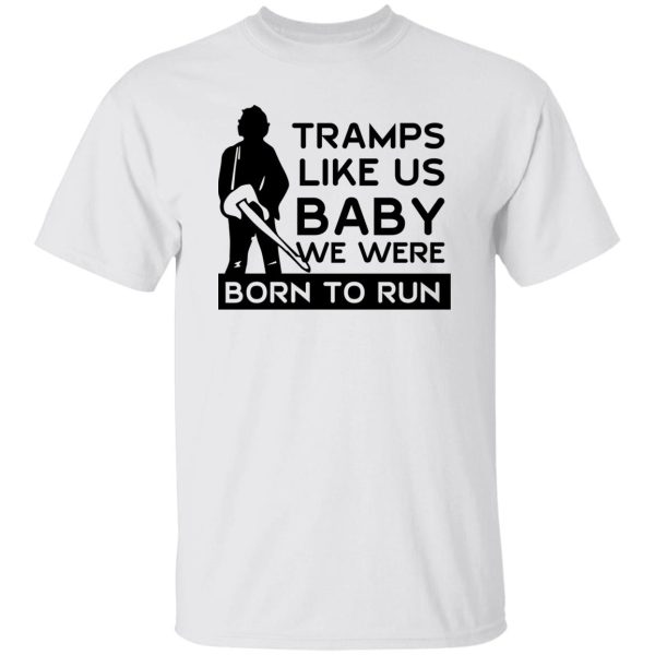 Tramps Like Us Baby We Were Born To Run T-Shirts, Hoodies