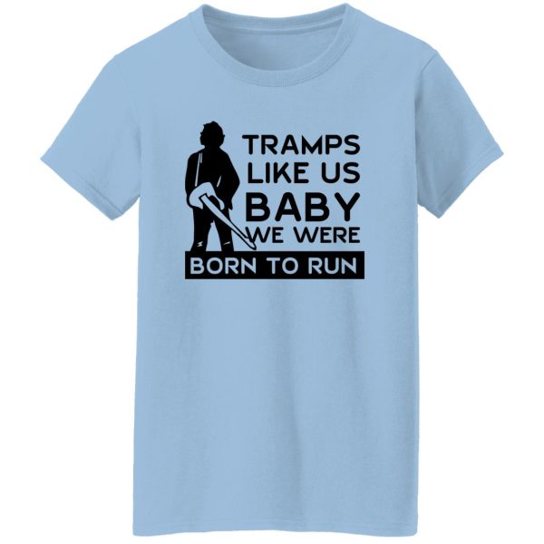 Tramps Like Us Baby We Were Born To Run T-Shirts, Hoodies