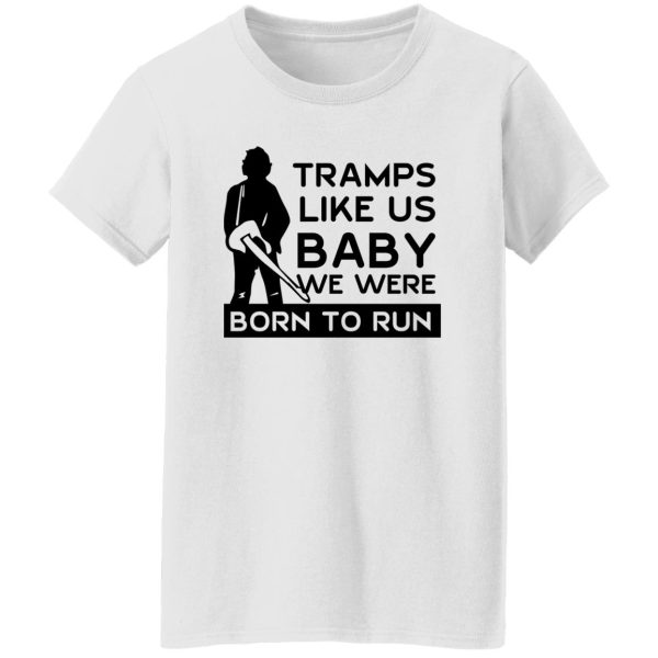 Tramps Like Us Baby We Were Born To Run T-Shirts, Hoodies