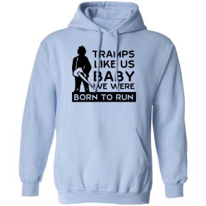 Tramps Like Us Baby We Were Born To Run T Shirts Hoodies 9