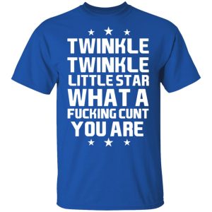 Twinkle Twinkle Little Star What A Fucking Cunt You Are T-Shirts, Hoodies, Sweatshirt 3 Twinkle Twinkle Little Star What A Fucking Cunt You Are T Shirts Hoodies Sweatshirt 12