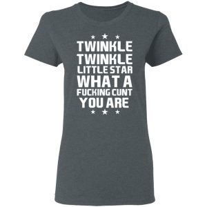 Twinkle Twinkle Little Star What A Fucking Cunt You Are T-Shirts, Hoodies, Sweatshirt 5 Twinkle Twinkle Little Star What A Fucking Cunt You Are T Shirts Hoodies Sweatshirt 2