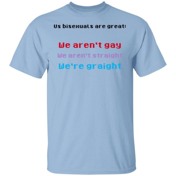 Us Bisexuals Are Great We Aren’t Gay We Aren’t Straight We’re Graight T-Shirts, Hoodies, Sweater